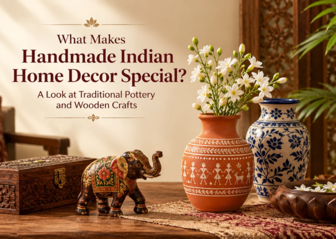 What Makes Handmade Indian Home Decor Special? A Look at Traditional Pottery and Wooden Crafts
